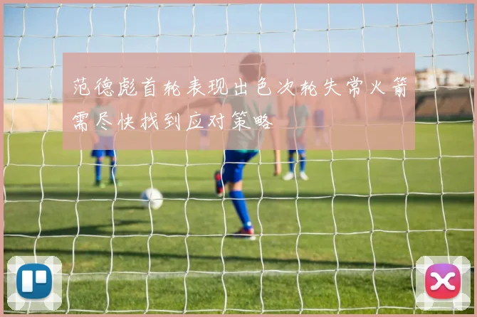 范德彪首轮表现出色次轮失常火箭需尽快找到应对策略