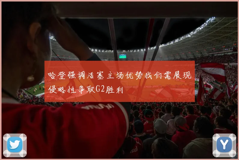 哈登强调活塞主场优势我们需展现侵略性争取G2胜利