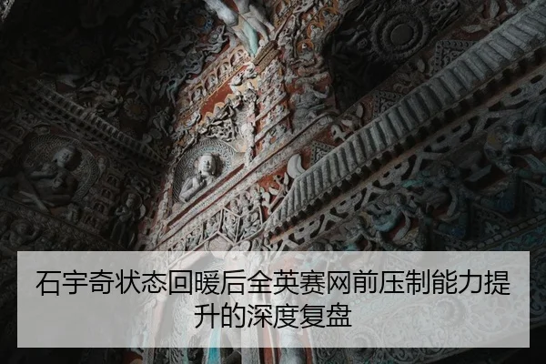 石宇奇状态回暖后全英赛网前压制能力提升的深度复盘